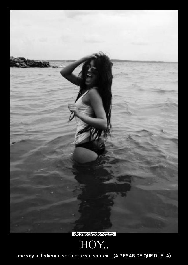 HOY.. - me voy a dedicar a ser fuerte y a sonreir... (A PESAR DE QUE DUELA)