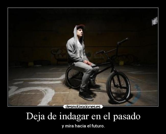 Deja de indagar en el pasado - y mira hacia el futuro.