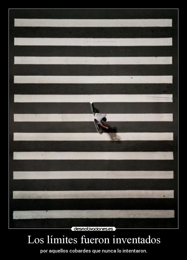 Los límites fueron inventados - por aquellos cobardes que nunca lo intentaron.