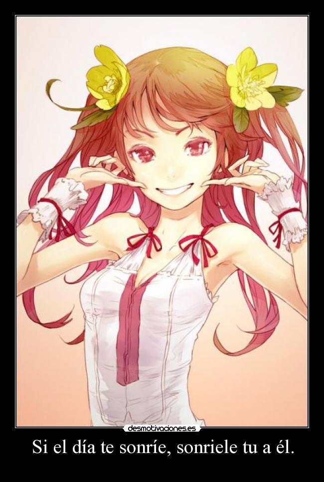 Si el día te sonríe, sonriele tu a él. -