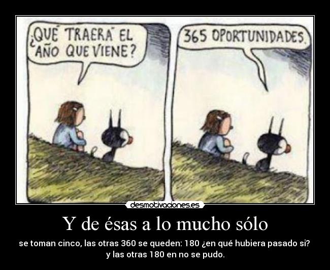 Y de ésas a lo mucho sólo - se toman cinco, las otras 360 se queden: 180 ¿en qué hubiera pasado si?
y las otras 180 en no se pudo.