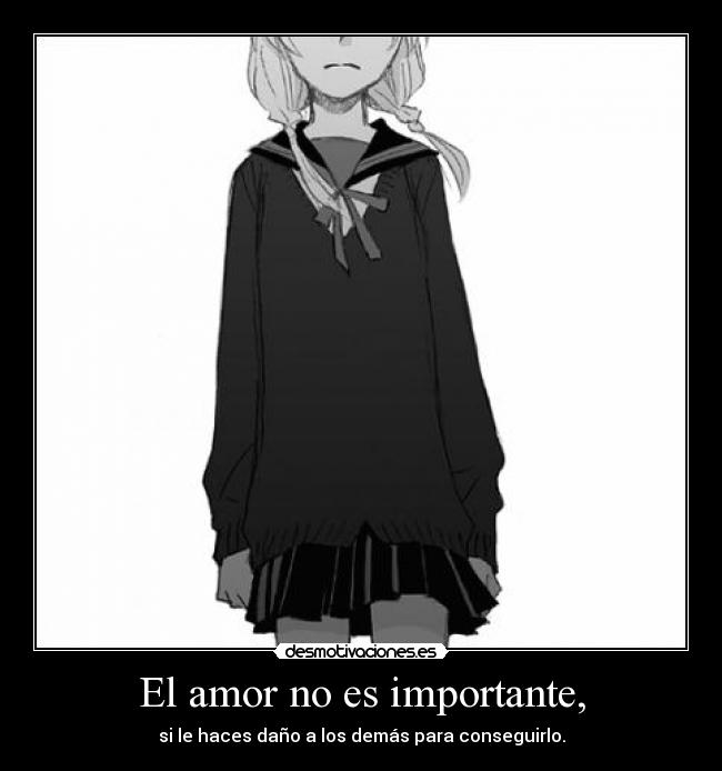 El amor no es importante, - si le haces daño a los demás para conseguirlo.