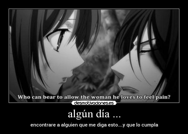 algún día ... - encontrare a alguien que me diga esto....y que lo cumpla