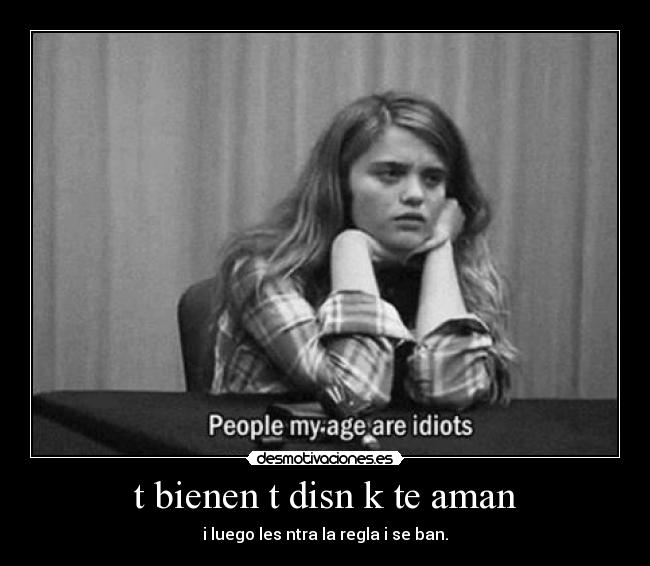 t bienen t disn k te aman - i luego les ntra la regla i se ban.