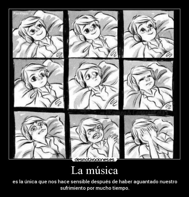 La música - es la única que nos hace sensible después de haber aguantado nuestro
sufrimiento por mucho tiempo.