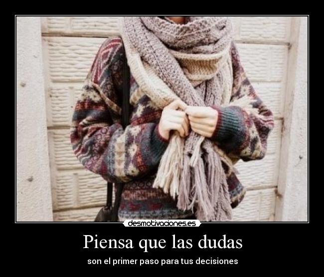 Piensa que las dudas - son el primer paso para tus decisiones