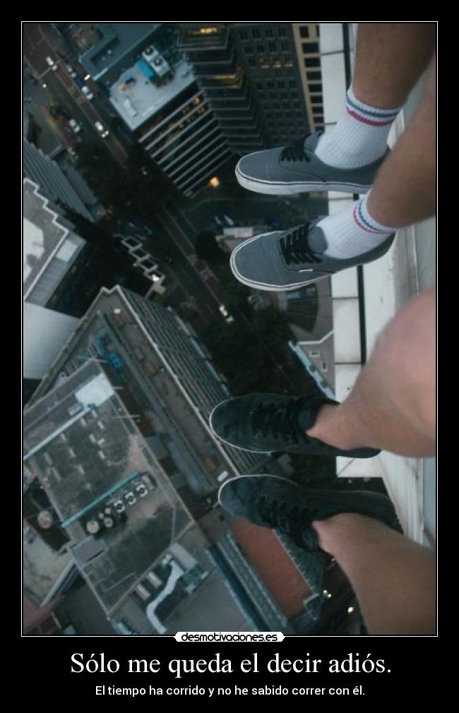 Sólo me queda el decir adiós. -