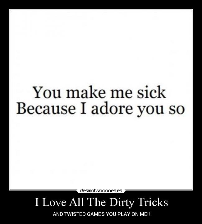 I Love All The Dirty Tricks - AND TWISTED GAMES YOU PLAY ON ME!!