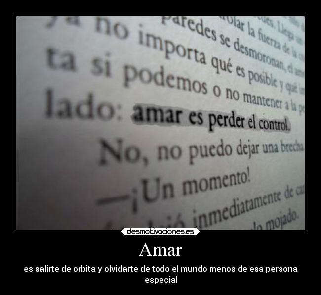 Amar - es salirte de orbita y olvidarte de todo el mundo menos de esa persona especial