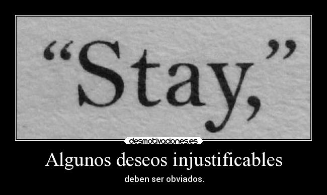 Algunos deseos injustificables - deben ser obviados.