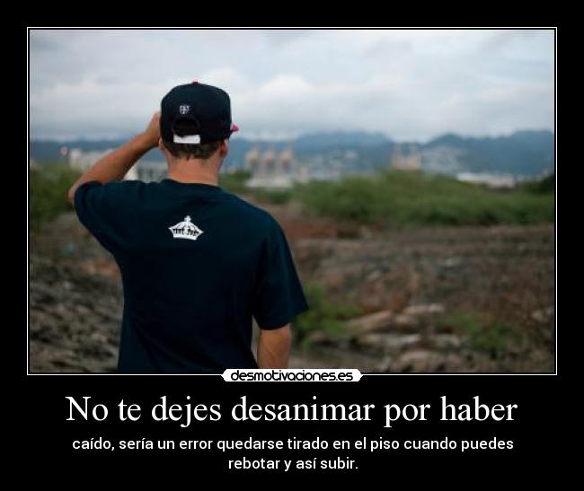No te dejes desanimar por haber -