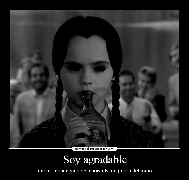 Soy agradable - con quien me sale de la mismísima punta del nabo