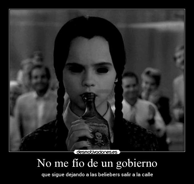 No me fío de un gobierno - que sigue dejando a las beliebers salir a la calle