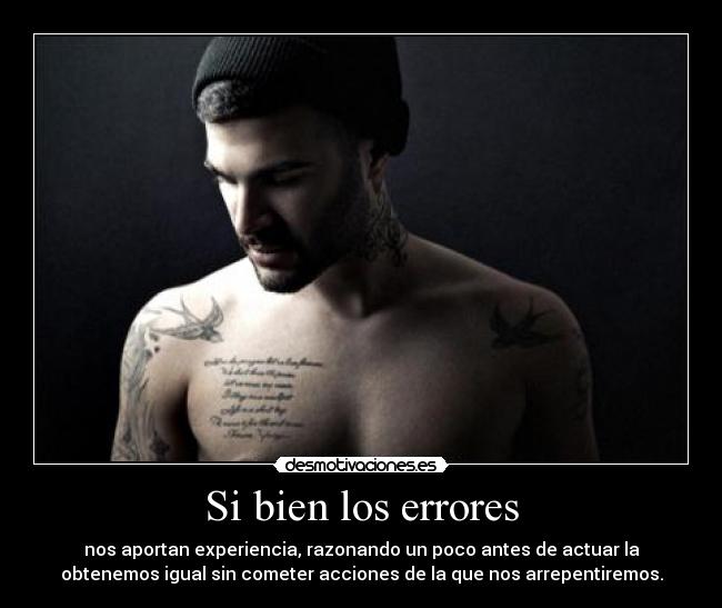 Si bien los errores - nos aportan experiencia, razonando un poco antes de actuar la
obtenemos igual sin cometer acciones de la que nos arrepentiremos.