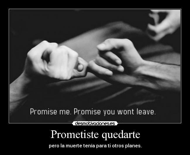 Prometiste quedarte - pero la muerte tenía para ti otros planes.