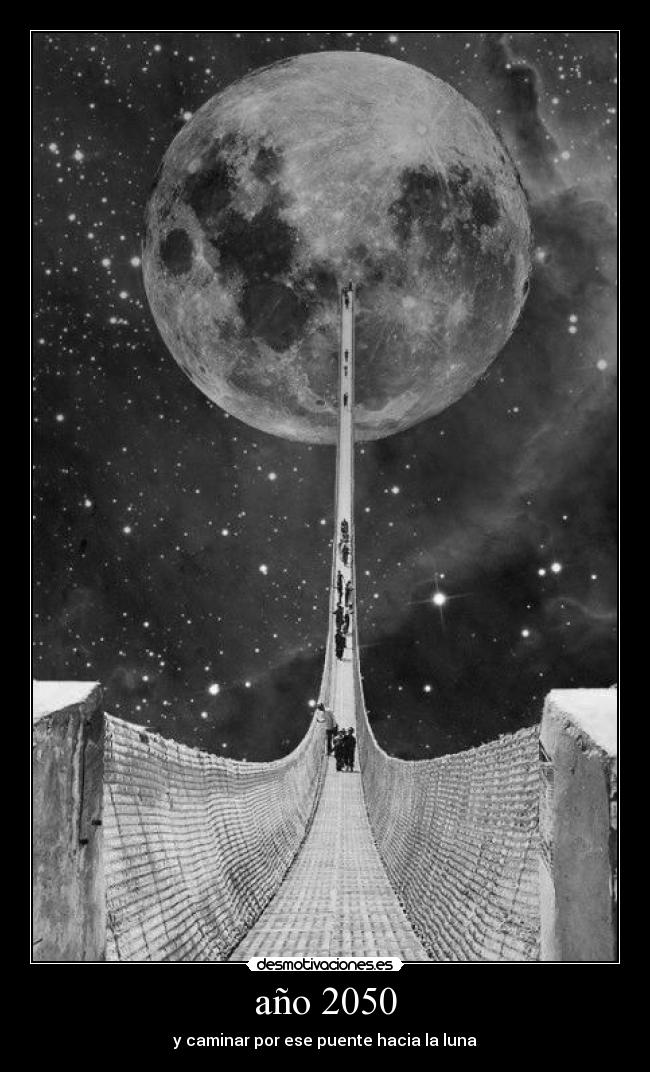 año 2050 - y caminar por ese puente hacia la luna