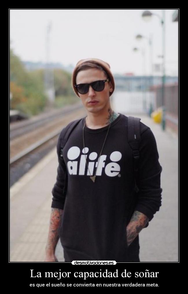 La mejor capacidad de soñar - es que el sueño se convierta en nuestra verdadera meta.