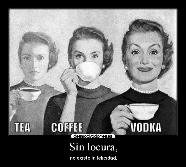 carteles locura cafe vodka locura felicidad existe desmotivaciones