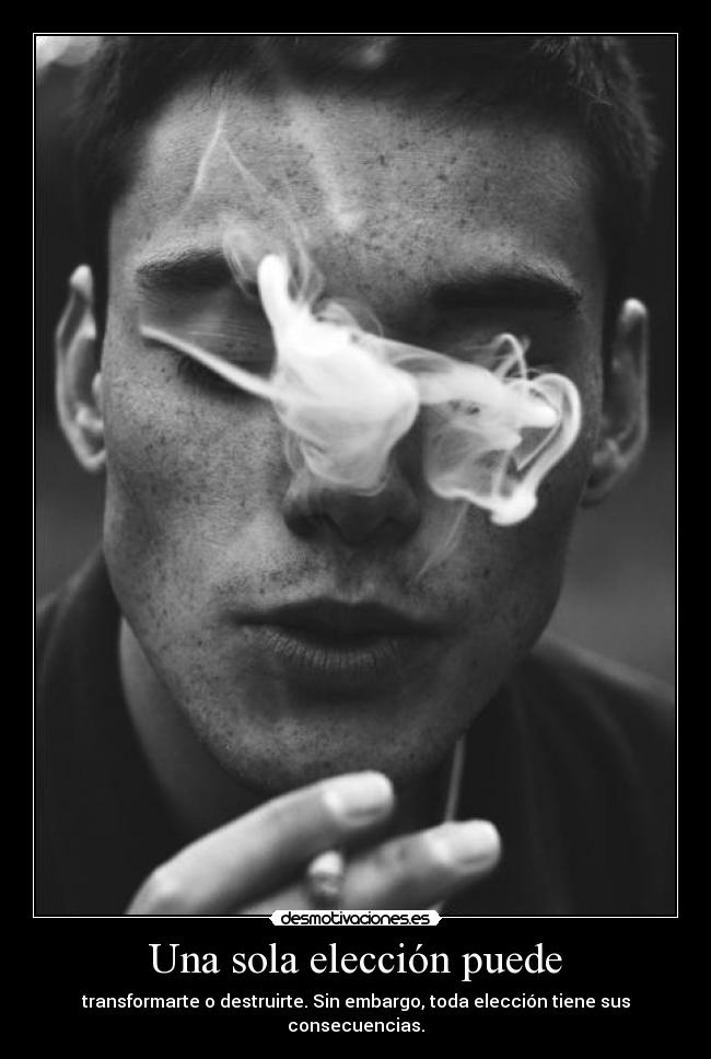 Una sola elección puede - transformarte o destruirte. Sin embargo, toda elección tiene sus consecuencias.