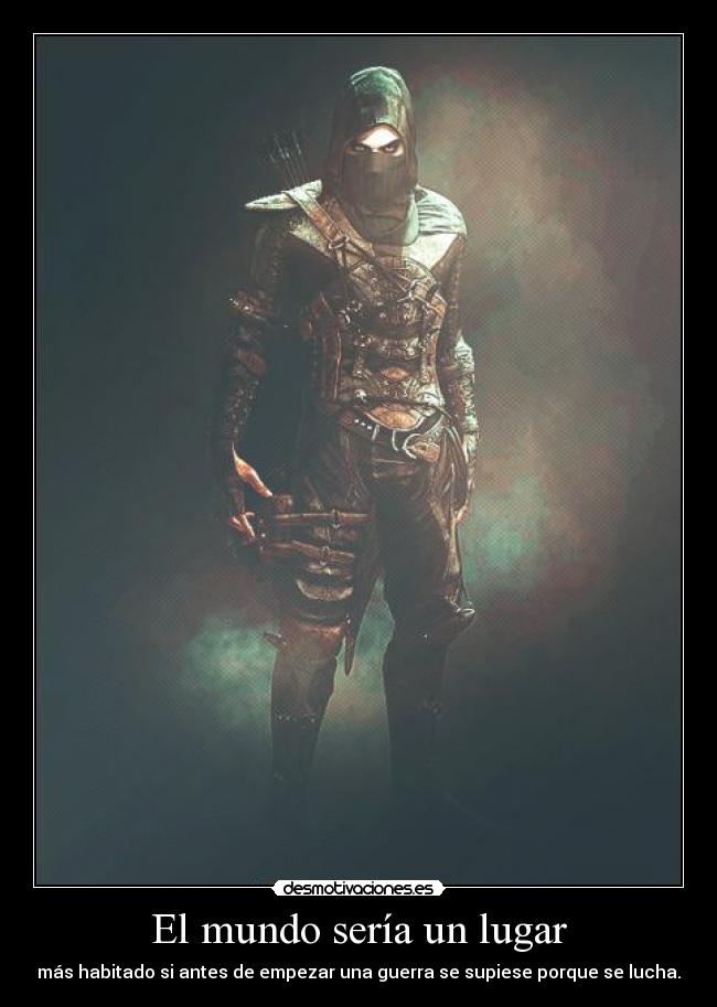 El mundo sería un lugar - más habitado si antes de empezar una guerra se supiese porque se lucha.