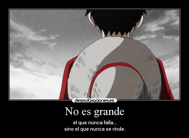 No es grande - el que nunca falla...
sino el que nunca se rinde.