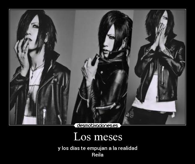 Los meses - y los días te empujan a la realidad
Reila♥