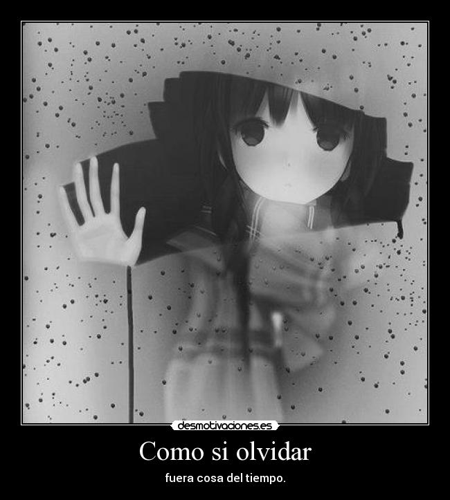 Como si olvidar - fuera cosa del tiempo.
