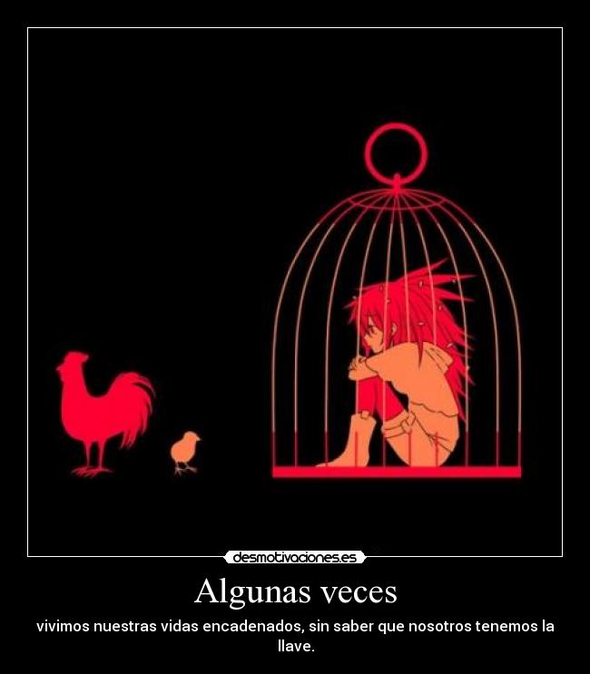 Algunas veces - vivimos nuestras vidas encadenados, sin saber que nosotros tenemos la llave.