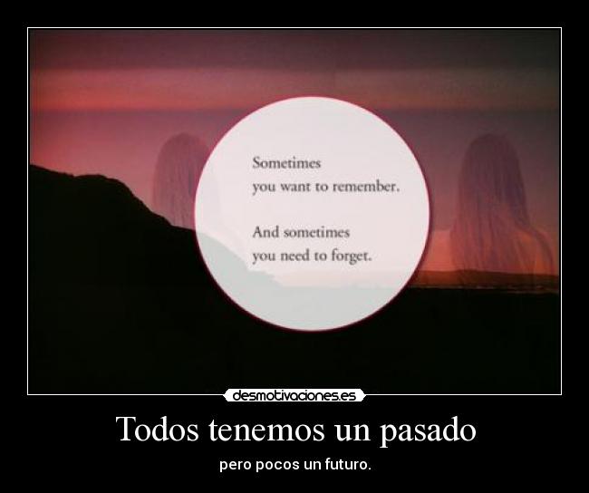 Todos tenemos un pasado - pero pocos un futuro.