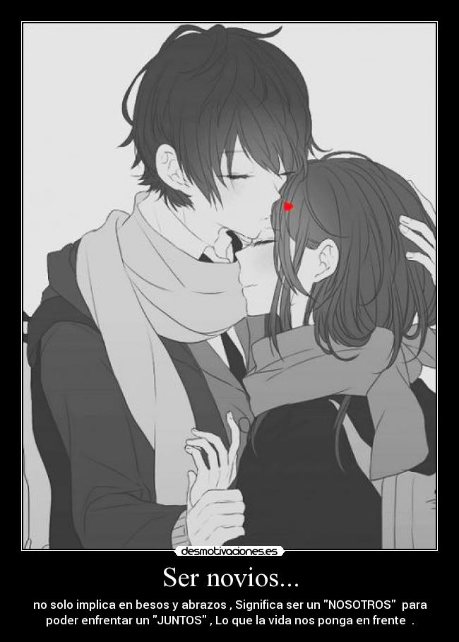Ser novios... - no solo implica en besos y abrazos , Significa ser un NOSOTROS para
poder enfrentar un JUNTOS , Lo que la vida nos ponga en frente ♥.