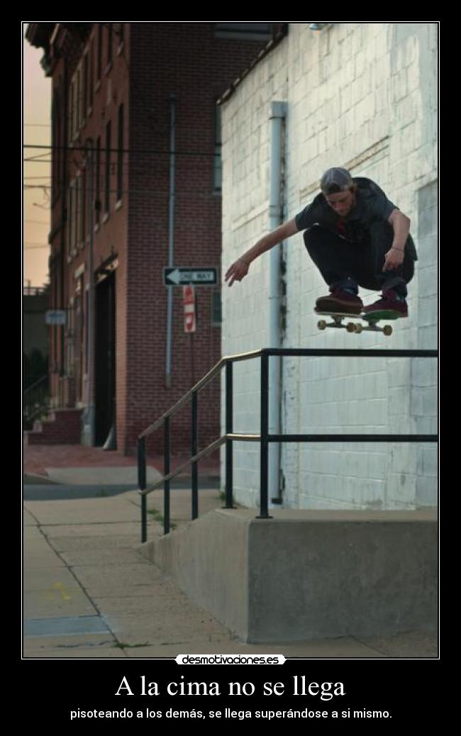 A la cima no se llega - pisoteando a los demás, se llega superándose a si mismo.