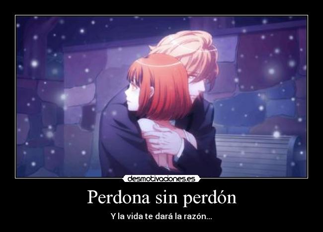 Perdona sin perdón - Y la vida te dará la razón...