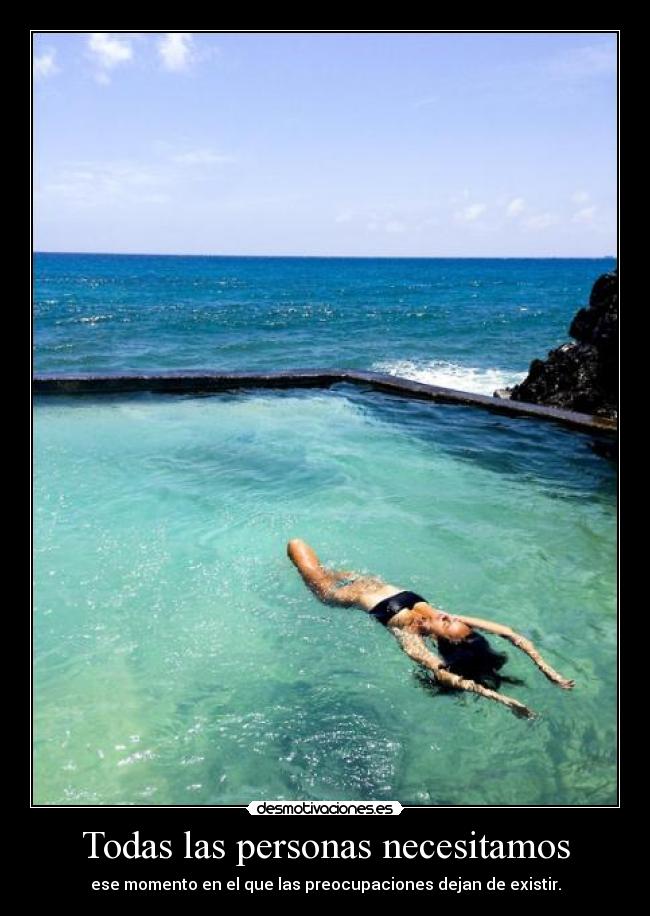 Todas las personas necesitamos - ese momento en el que las preocupaciones dejan de existir.