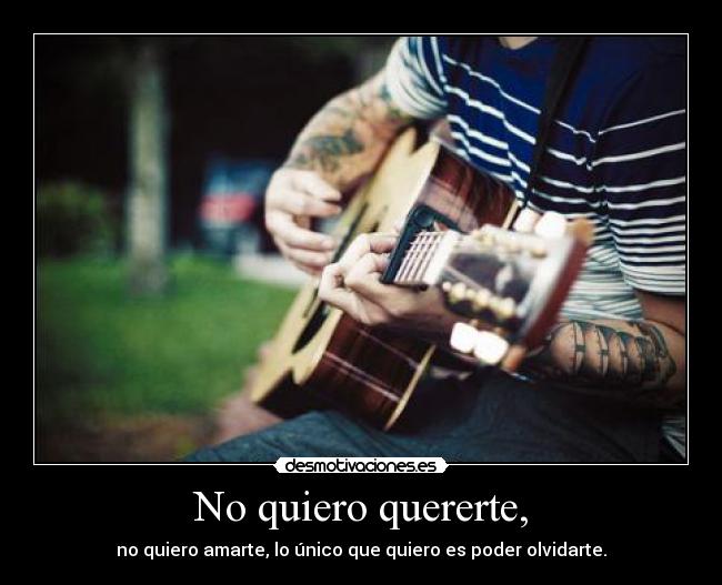 No quiero quererte, -
