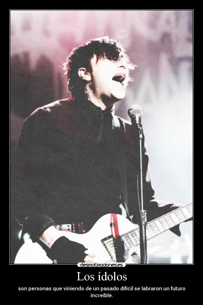Los ídolos - son personas que viniendo de un pasado difícil se labraron un futuro increíble.