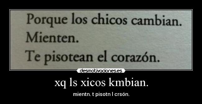 xq ls xicos kmbian. - mientn. t pisotn l crsón.