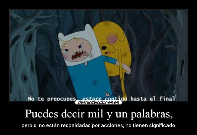 Puedes decir mil y un palabras, - pero si no están respaldadas por acciones, no tienen significado.