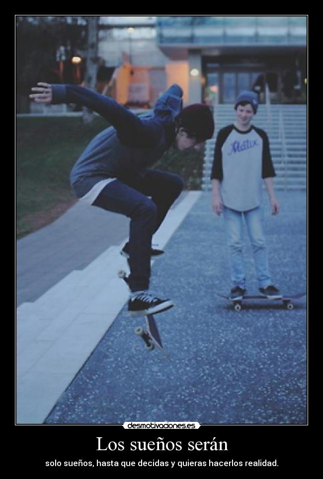 Los sueños serán - solo sueños, hasta que decidas y quieras hacerlos realidad.