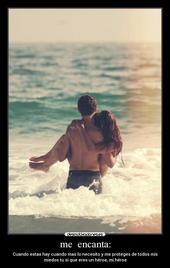 me encanta: - Cuando estas hay cuando mas lo necesito y me proteges de todos mis
miedos tu si que eres un héroe, mi héroe