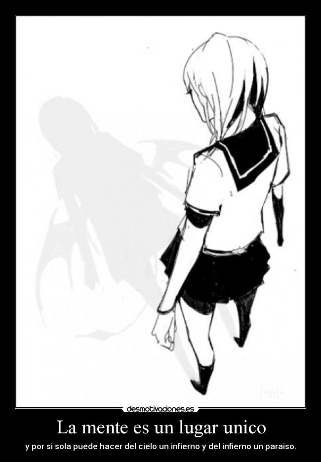 La mente es un lugar unico - y por si sola puede hacer del cielo un infierno y del infierno un paraiso.