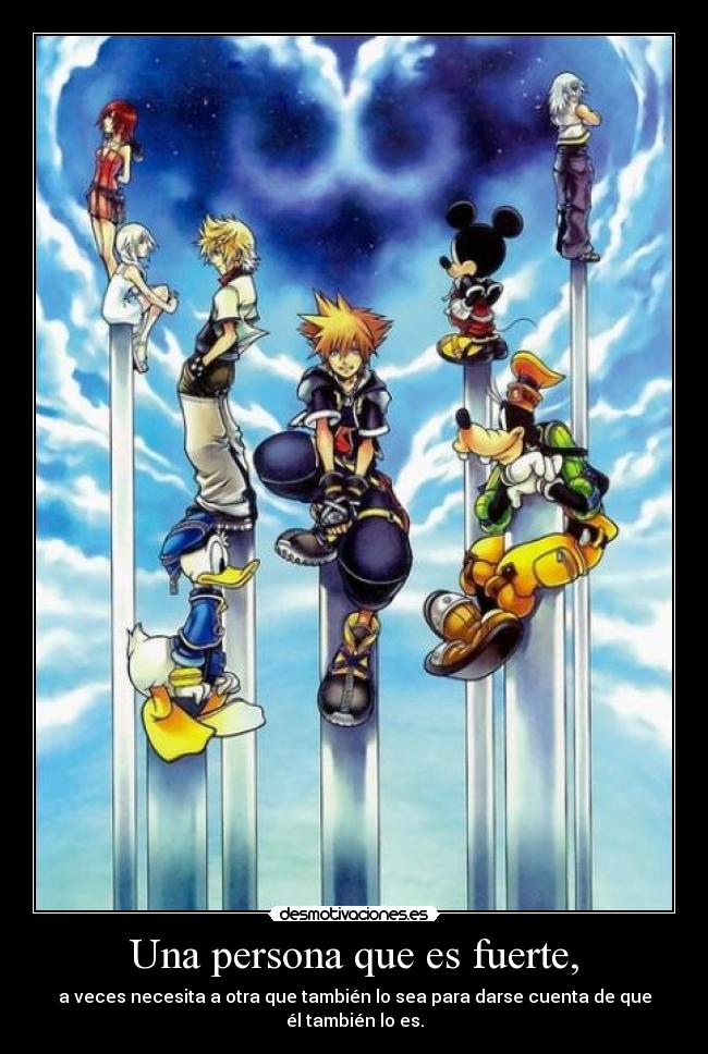 Una persona que es fuerte, - a veces necesita a otra que también lo sea para darse cuenta de que él también lo es.