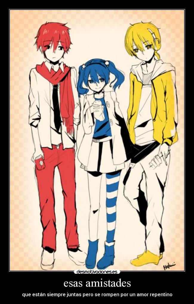 esas amistades - que están siempre juntas pero se rompen por un amor repentino