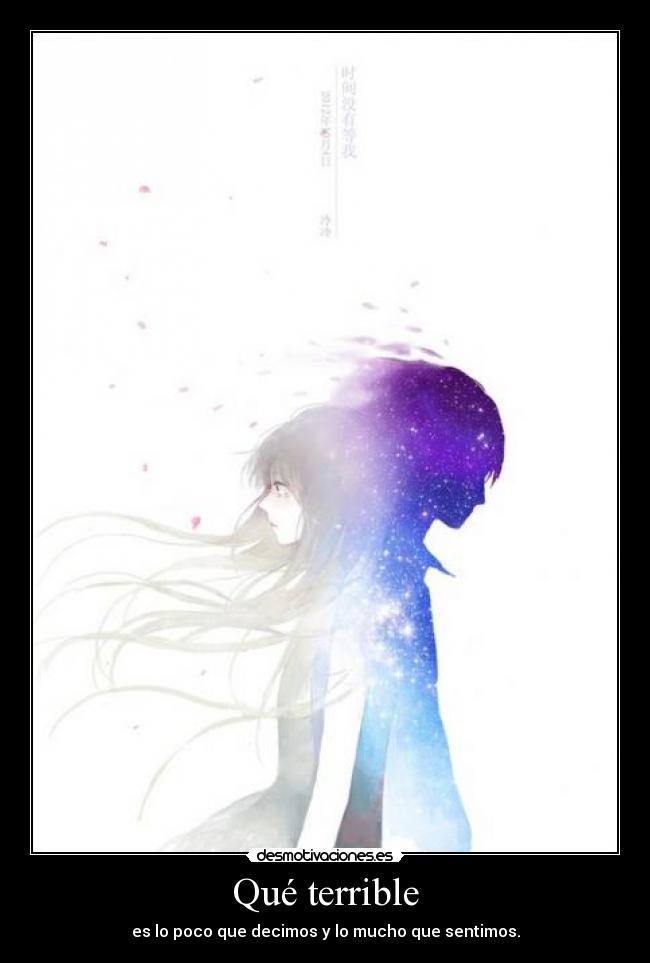 Qué terrible - es lo poco que decimos y lo mucho que sentimos.