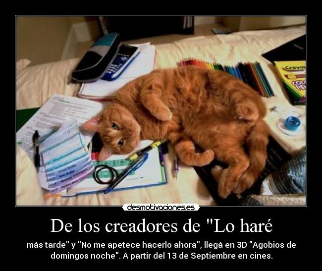 De los creadores de Lo haré - más tarde y No me apetece hacerlo ahora, llegá en 3D Agobios de
domingos noche. A partir del 13 de Septiembre en cines.