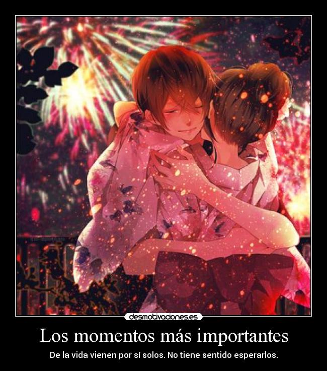 Los momentos más importantes - De la vida vienen por sí solos. No tiene sentido esperarlos.