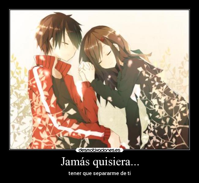 Jamás quisiera... - tener que separarme de ti