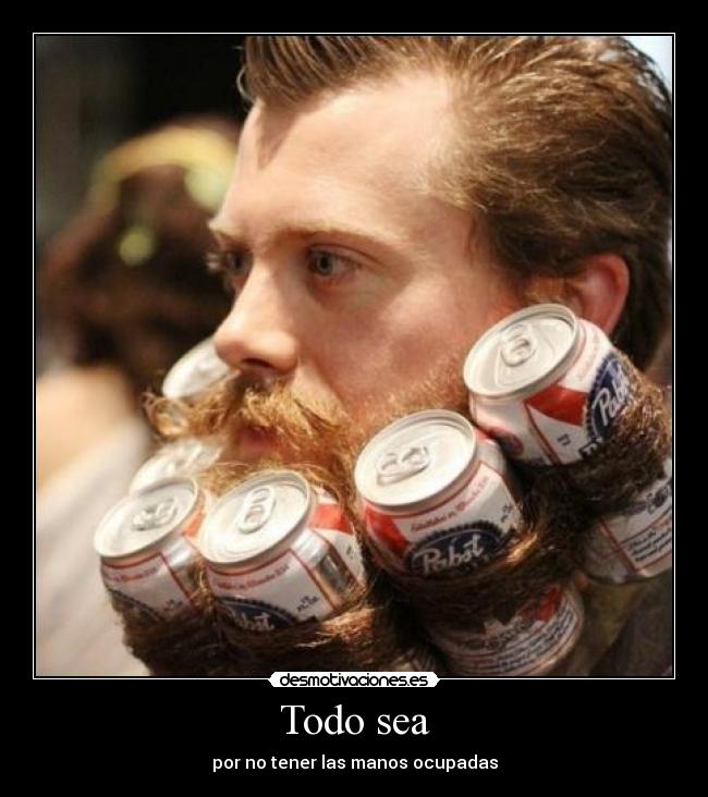 Todo sea - por no tener las manos ocupadas