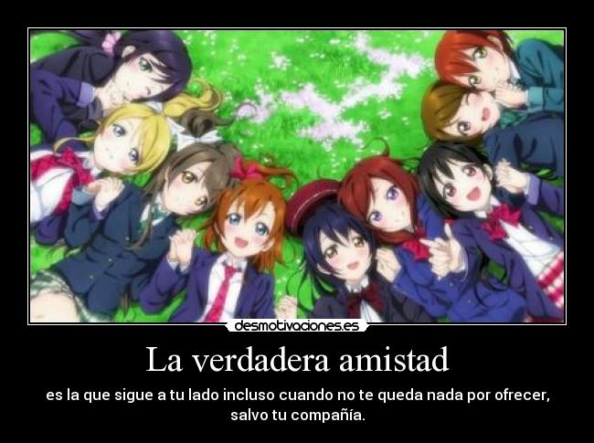 La verdadera amistad - es la que sigue a tu lado incluso cuando no te queda nada por ofrecer,
salvo tu compañía.