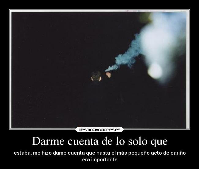 Darme cuenta de lo solo que -