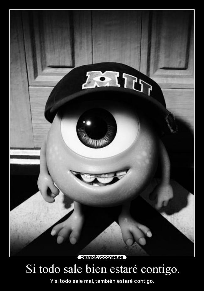 Si todo sale bien estaré contigo. - Y si todo sale mal, también estaré contigo.
